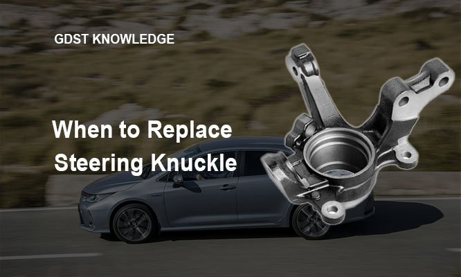 when to replace steering knuckle