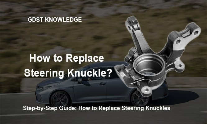 how to replace steering knuckle