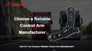 Choose a Reliable Control Arm Manufacturer