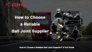 How to Choose a Reliable Ball Joint Supplier