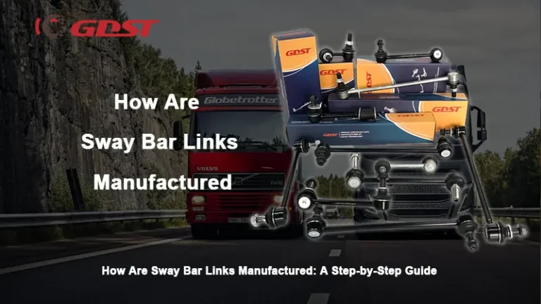 How Are Sway Bar Links Manufactured: A Step-by-Step Guide