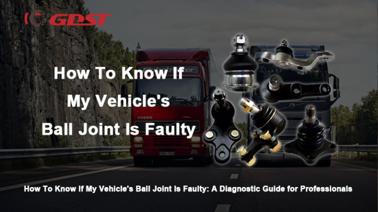 How To Know If My Vehicle’s Ball Joint Is Faulty: A Diagnostic Guide for Professionals