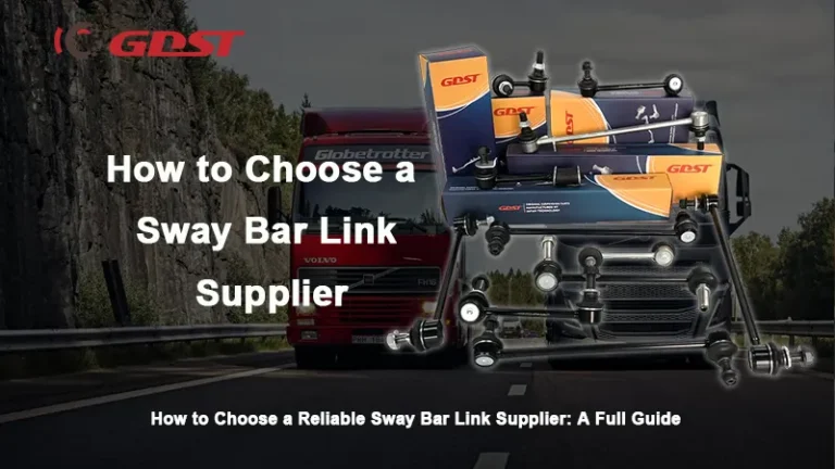 How to Choose a Reliable Sway Bar Link Supplier: A Procurement Strategy Guide