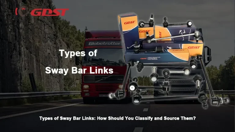 Types of Sway Bar Links: How Should You Classify and Source Them?