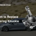 When to Replace Steering Knuckle?